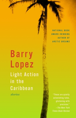 Light Action in the Caribbean: Stories By Barry Lopez Cover Image