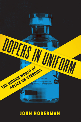 Dopers in Uniform: The Hidden World of Police on Steroids (Terry and Jan Todd Series on Physical Culture and Sports) By John Hoberman Cover Image