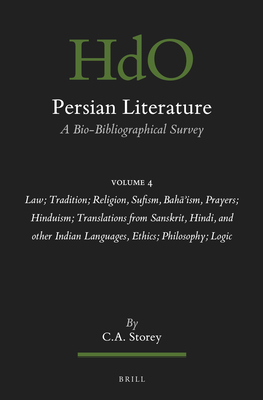 Persian Literature, a Bio-Bibliographical Survey: Volume IV: Law; Tradition; Religion, Sufism, Baha'ism, Prayers; Hinduism; Translations from Sanskrit (Handbook of Oriental Studies: Section 1; The Near and Middle East #149)
