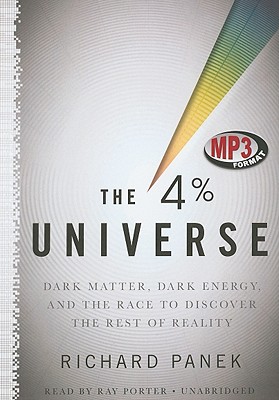 The 4 Percent Universe: Dark Matter, Dark Energy, and the Race to Discover the Rest of Reality By Richard Panek, Ray Porter (Read by) Cover Image