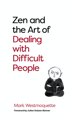 Zen and the Art of Dealing with Difficult People: How to Learn from your Troublesome Buddhas Cover Image