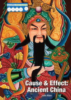 Cause & Effect: Ancient China (Cause & Effect: Ancient Civilizations) Cover Image