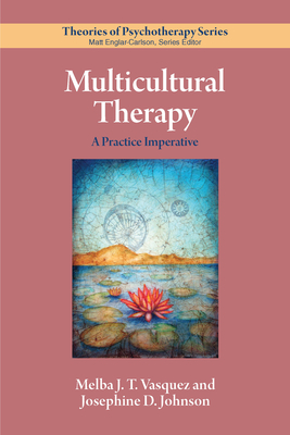 Multicultural Therapy: A Practice Imperative (Theories of Psychotherapy Series(r)) By Melba J. T. Vasquez, Josephine D. Johnson Cover Image