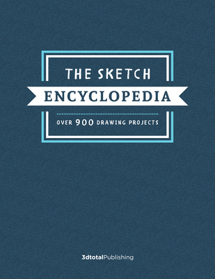 The Sketch Encyclopedia: Over 1,000 Drawing Projects By Publishing 3dtotal (Editor) Cover Image