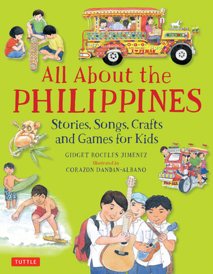 All about the Philippines: Stories, Songs, Crafts and Games for Kids By Gidget Roceles Jimenez, Corazon Dandan-Albano (Illustrator) Cover Image