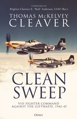 Clean Sweep: VIII Fighter Command against the Luftwaffe, 1942–45 By Thomas McKelvey Cleaver, Clarence E. "Bud" Anderson (Foreword by) Cover Image