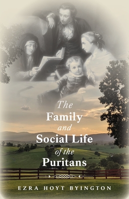 The Family and Social Life of the Puritans By Ezra Hoyt Byington Cover Image
