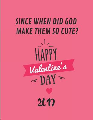 Since When Did God Make Them So Cute? Happy Valentine's Day 2019: Customized Log Book Cover Image