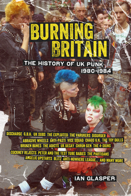 Burning Britain: The History of UK Punk 1980–1984 By Ian Glasper Cover Image