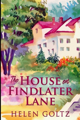 The House on Findlater Lane: Large Print Edition By Helen Goltz Cover Image