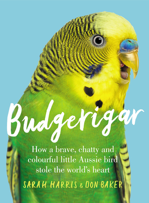 Budgerigar: How a Brave, Chatty and Colourful Little Aussie Bird Stole the World's Heart Cover Image