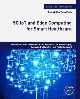 5g Iot and Edge Computing for Smart Healthcare By Akash Kumar Bhoi (Editor), Victor Hugo Costa de Albuquerque (Editor), Samarendra Nath Sur (Editor) Cover Image