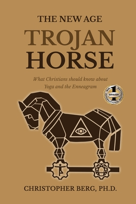 The New Age Trojan Horse: What Christians Should Know About Yoga And The Enneagram By Chris Berg Cover Image