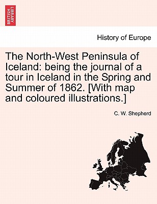 The North-West Peninsula of Iceland: Being the Journal of a Tour in Iceland in the Spring and Summer of 1862. [with Map and Coloured Illustrations.] cover