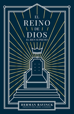El Reino de Dios: : El Bien Supremo By Israel Guerrero Leiva (Foreword by), Monte Alto Editorial, Herman Bavinck Cover Image
