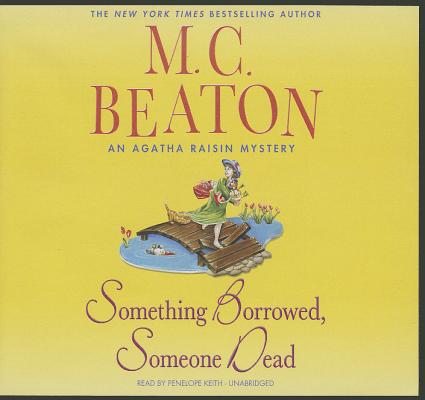 Something Borrowed, Someone Dead (Agatha Raisin) By M. C. Beaton, Penelope Keith (Read by) Cover Image