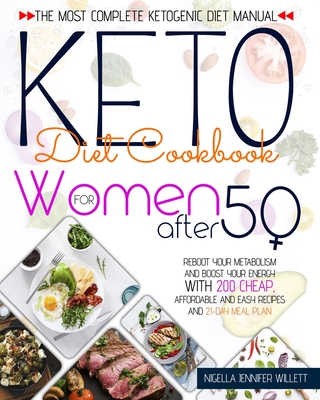 Keto Diet Cookbook for Women After 50: The Most Complete Ketogenic Diet Manual Reboot Your Metabolism And Boost Your Energy With 200 Affordable And Ea By Nigella Jennifer Willett Cover Image