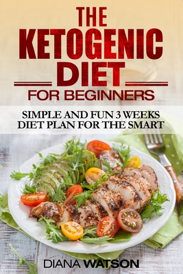 Ketogenic Diet: Simple and Fun 3 Weeks Diet Plan For the Smart Cover Image