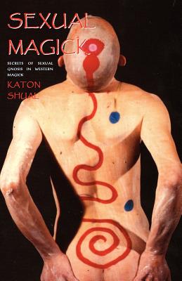 Sexual Magick: Secrets of Sexual Gnosis in Western Magick By Katon Shual Cover Image