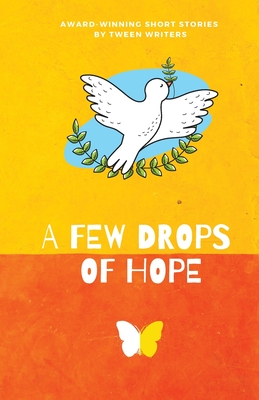 A Few Drops of Hope: Award-Winning Short Stories by Tween Writers Cover Image
