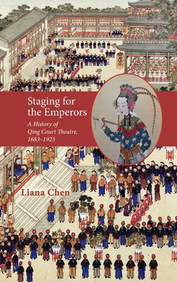 Staging for the Emperors: A History of Qing Court Theatre, 1683-1923 (Cambria Sinophone World) Cover Image