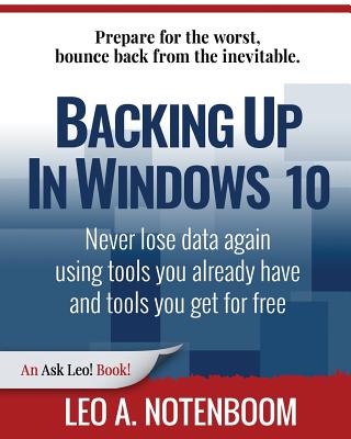 Backing Up In Windows 10: Never lose data again, using tools you already have and tools you get for free