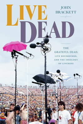 Live Dead: The Grateful Dead, Live Recordings, and the Ideology of Liveness (Studies in the Grateful Dead) Cover Image