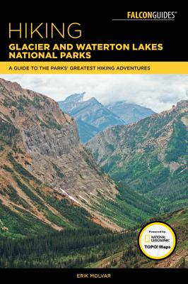 Hiking Glacier and Waterton Lakes National Parks: A Guide to the Parks' Greatest Hiking Adventures (Regional Hiking)
