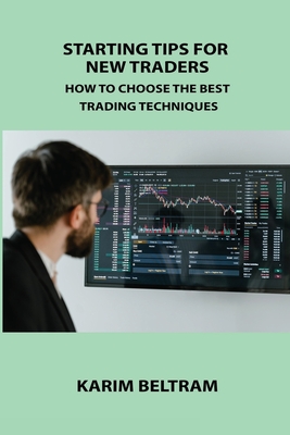 Starting Tips for New Traders: How to Choose the Best Trading Techniques By Karim Beltram Cover Image