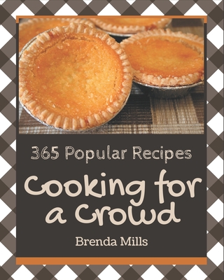 365 Popular Cooking for a Crowd Recipes: Happiness is When You Have a Cooking for a Crowd Cookbook! By Brenda Mills Cover Image