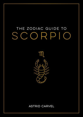 The Zodiac Guide to Scorpio: The Ultimate Guide to Understanding Your Star Sign, Unlocking Your Destiny and Decoding the Wisdom of the Stars (Zodiac Guides)