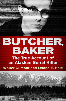 Butcher, Baker: The True Account of an Alaskan Serial Killer Cover Image