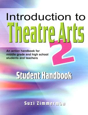Introduction to Theatre Arts 2 Student Handbook: An Action Handbook for Middle Grade and High School Students and Teachers By Suzi Zimmerman Cover Image