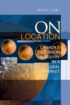 On Location: Canada's Television Industry in a Global Market (Cultural Spaces)