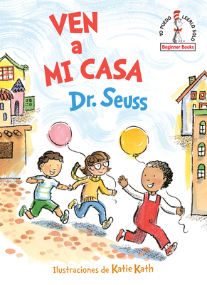 Ven a mi casa (Come Over to My House Spanish Edition) (Beginner Books(R)) By Dr. Seuss, Katie Kath (Illustrator) Cover Image