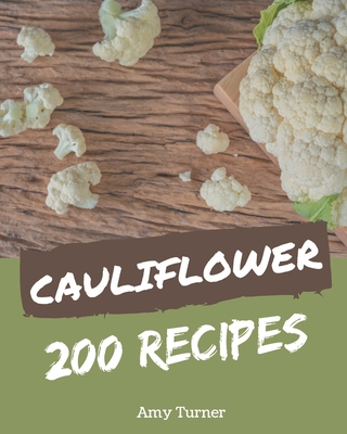 200 Cauliflower Recipes: Let's Get Started with The Best Cauliflower Cookbook! By Amy Turner Cover Image