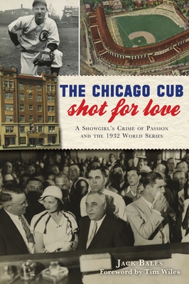 The Chicago Cub Shot for Love: A Showgirl's Crime of Passion and the 1932 World Series (True Crime) Cover Image