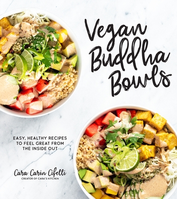 Vegan Buddha Bowls: Easy, Healthy Recipes to Feel Great from the Inside Out By Cara Carin Cifelli Cover Image