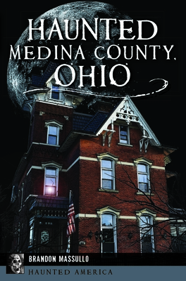 Haunted Medina County, Ohio (Haunted America) By Brandon Massullo Cover Image