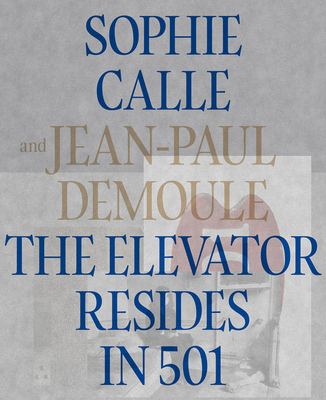 Sophie Calle & Jean-Paul Demoule: The Elevator Resides in 501 Cover Image
