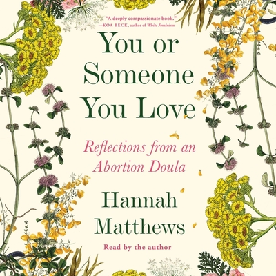 You or Someone You Love: Reflections from an Abortion Doula By Hannah Matthews, Hannah Matthews (Read by) Cover Image