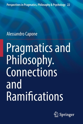 Pragmatics and Philosophy. Connections and Ramifications (Perspectives in Pragmatics #22) By Alessandro Capone Cover Image