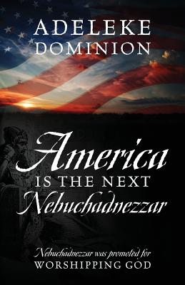 America Is The Next Nebuchadnezzar: Nebuchadnezzar was promoted for worshipping God Cover Image