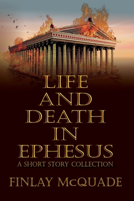 Life and Death in Ephesus: A Short Story Collection By Finlay McQuade, Historium Press Cover Image