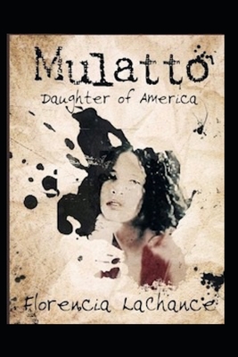 Mulatto: Daughter of America By Florencia B. LaChance Cover Image