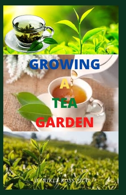 Growing a Tea Garden: Gardener's Guide To Managing and Settling Up Your Tea Garden By Daniels Ross Ph. D. Cover Image