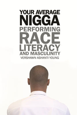 Your Average Nigga: Performing Race, Literacy, and Masculinity (African American Life) By Vershawn Ashanti Young Cover Image