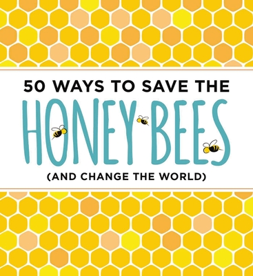 50 Ways to Save the Honey Bees : (and Change the World) By J. Scott Donahue Cover Image