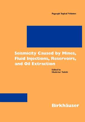 Seismicity Caused by Mines, Fluid Injections, Reservoirs, and Oil Extraction (Pageoph Topical Volumes) By Shahriar Talebi Cover Image