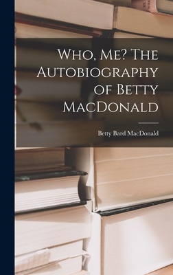 Who, Me? The Autobiography of Betty MacDonald By Betty Bard MacDonald Cover Image